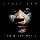 Chali 2na-Fish Outta Water