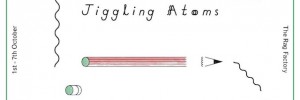 This week's must-see exhibition and events...Jiggling Atoms.